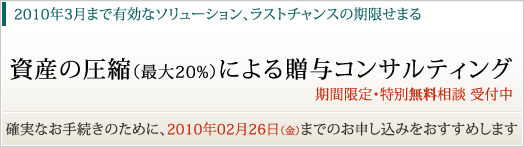 資産の圧縮（最大20%）による贈与コンサルティング―無料相談受付中（2010年2月末まで）